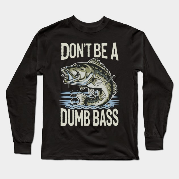 Dont Be A Dumb Bass Funny Bass Fishing Humorous Quote Long Sleeve T-Shirt by aneisha